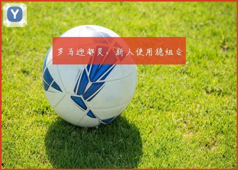 罗马迎都灵，新人使用稳组合