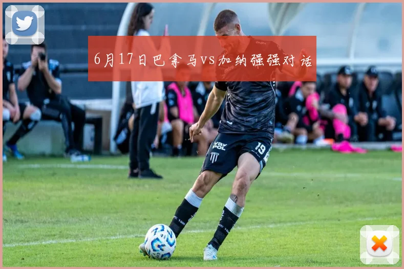 6月17日巴拿马vs加纳强强对话