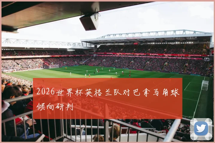 2026世界杯英格兰队对巴拿马角球倾向研判