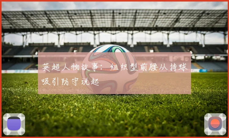 英超人物故事：组织型前腰从持球吸引防守说起