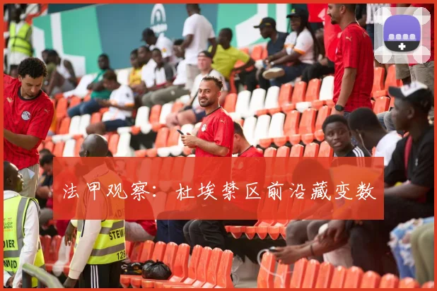 法甲观察：杜埃禁区前沿藏变数
