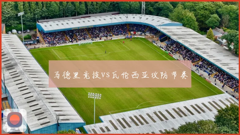 马德里竞技vs瓦伦西亚攻防节奏